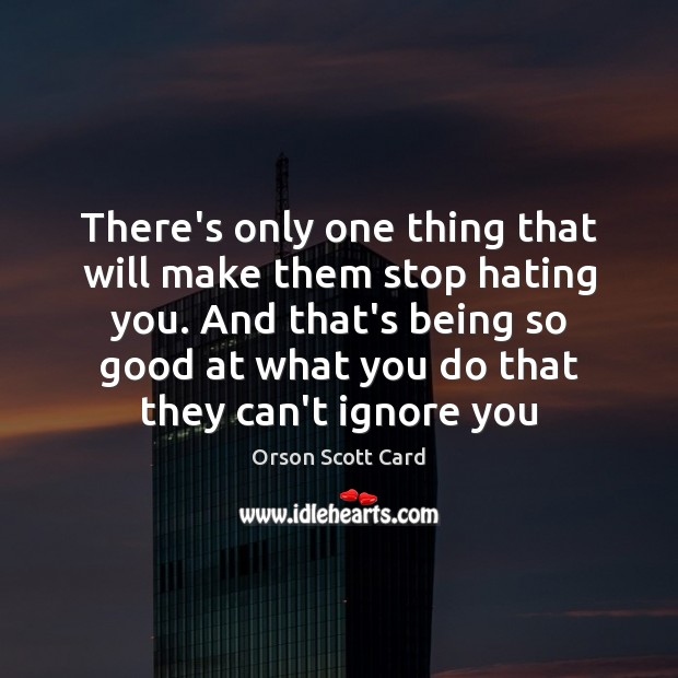 There’s only one thing that will make them stop hating you. And Orson Scott Card Picture Quote