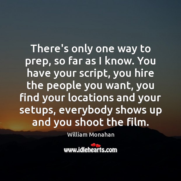 There’s only one way to prep, so far as I know. You William Monahan Picture Quote