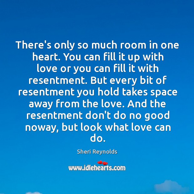 There’s only so much room in one heart. You can fill it Sheri Reynolds Picture Quote