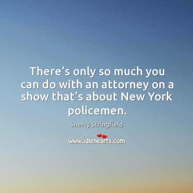 There’s only so much you can do with an attorney on a show that’s about new york policemen. Sherry Stringfield Picture Quote