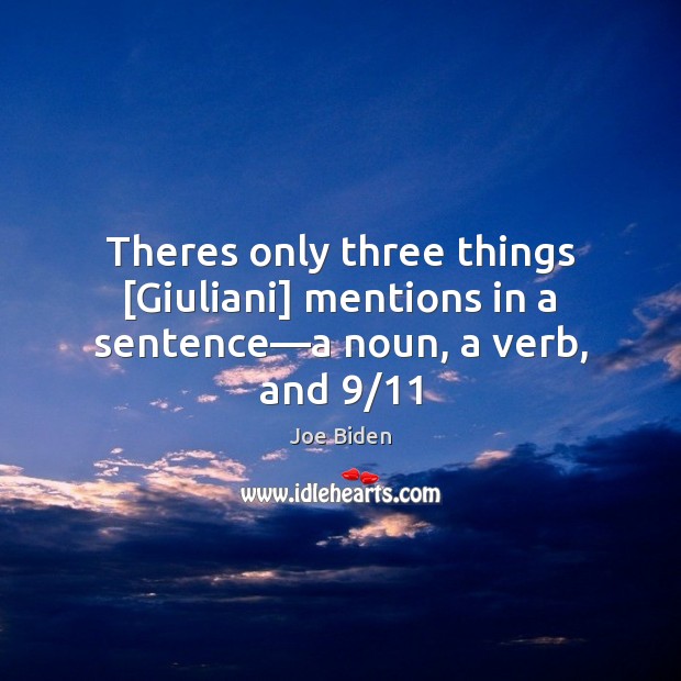 Theres only three things [Giuliani] mentions in a sentence—a noun, a verb, and 9/11 Joe Biden Picture Quote