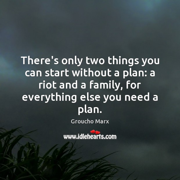 There’s only two things you can start without a plan: a riot Image