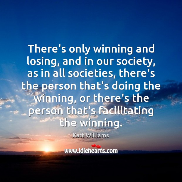There’s only winning and losing, and in our society, as in all Katt Williams Picture Quote