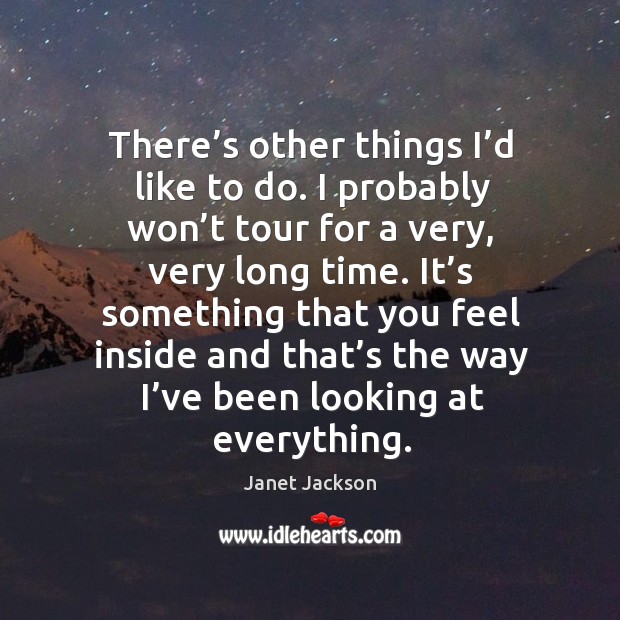 There’s other things I’d like to do. Janet Jackson Picture Quote