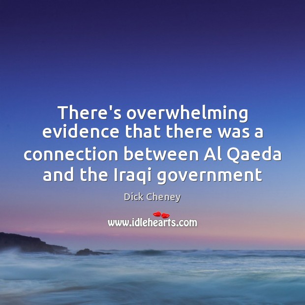 There’s overwhelming evidence that there was a connection between Al Qaeda and Dick Cheney Picture Quote