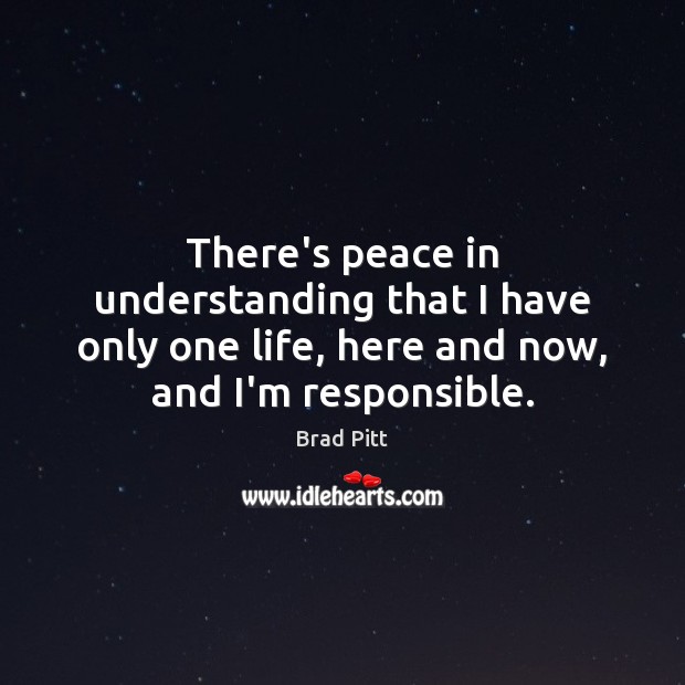 There’s peace in understanding that I have only one life, here and Brad Pitt Picture Quote