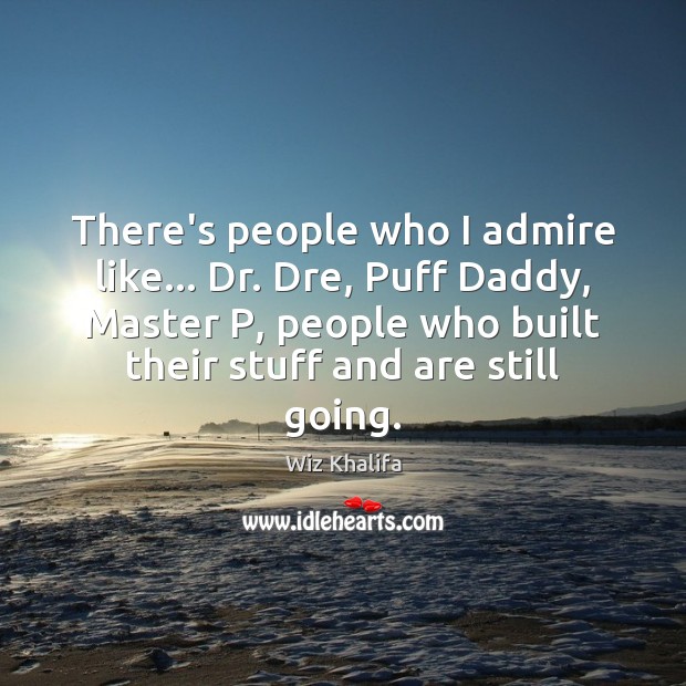 There’s people who I admire like… Dr. Dre, Puff Daddy, Master P, Wiz Khalifa Picture Quote