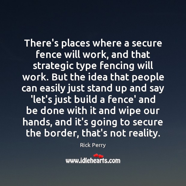 There’s places where a secure fence will work, and that strategic type Rick Perry Picture Quote