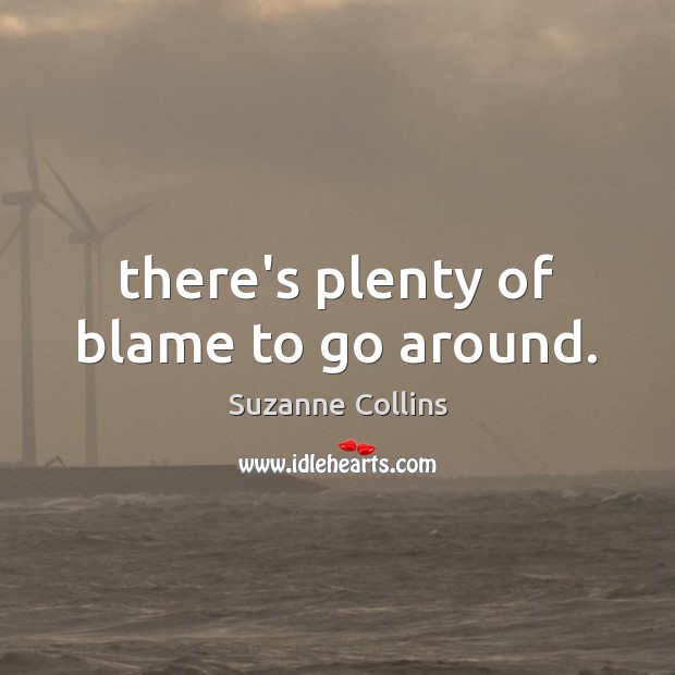 There’s plenty of blame to go around. Suzanne Collins Picture Quote