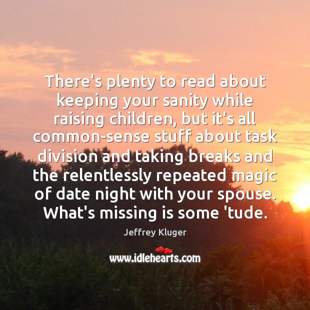 There’s plenty to read about keeping your sanity while raising children, but Jeffrey Kluger Picture Quote