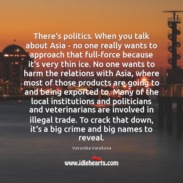 There’s politics. When you talk about Asia – no one really wants Veronika Varekova Picture Quote