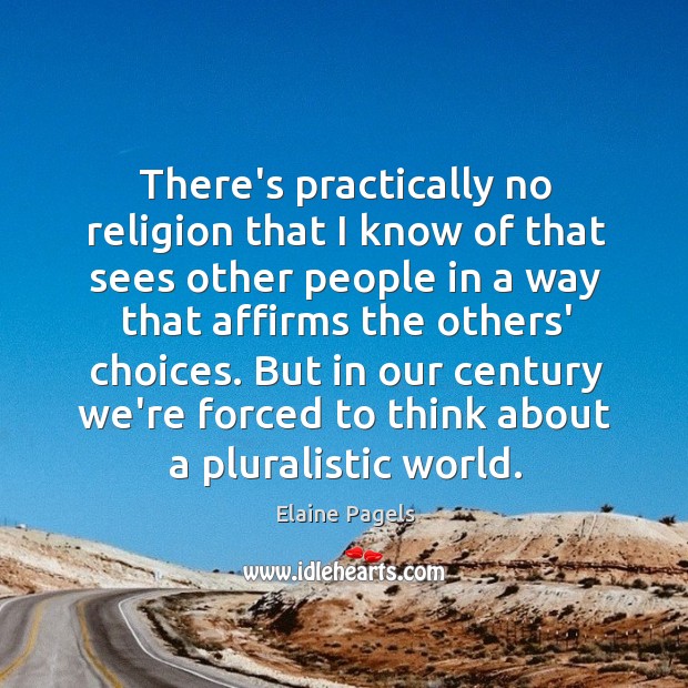 There’s practically no religion that I know of that sees other people Elaine Pagels Picture Quote