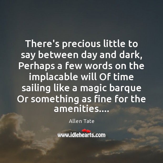 There’s precious little to say between day and dark, Perhaps a few Allen Tate Picture Quote