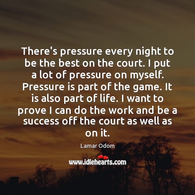There’s pressure every night to be the best on the court. I Lamar Odom Picture Quote