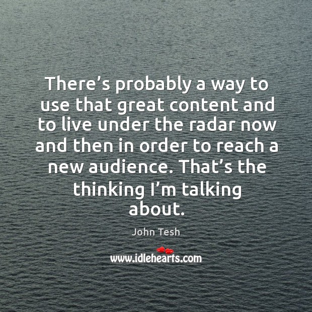 There’s probably a way to use that great content and to live under the radar John Tesh Picture Quote