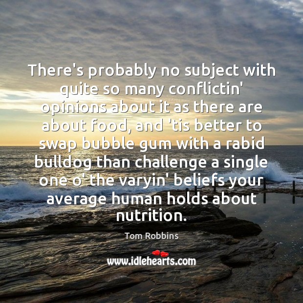 There’s probably no subject with quite so many conflictin’ opinions about it Tom Robbins Picture Quote