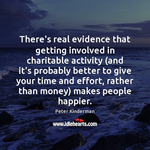 There’s real evidence that getting involved in charitable activity (and it’s probably Peter Kinderman Picture Quote