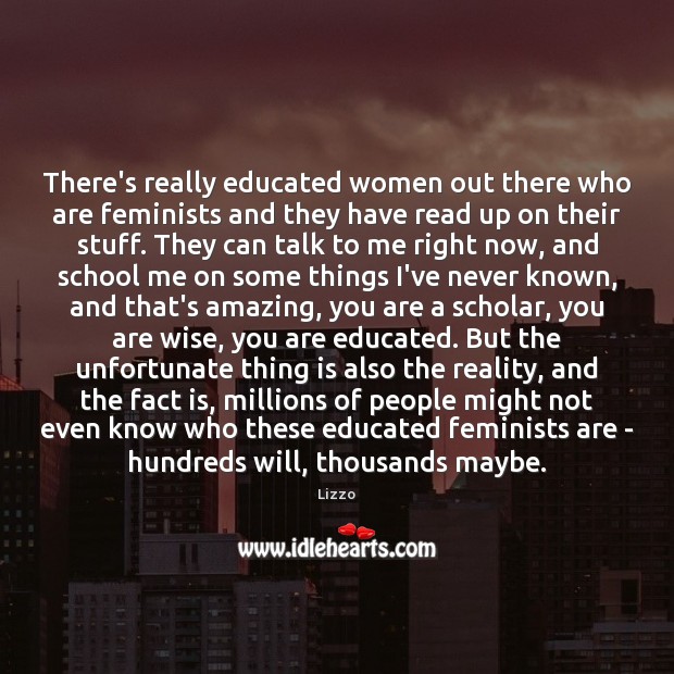 There’s really educated women out there who are feminists and they have Lizzo Picture Quote