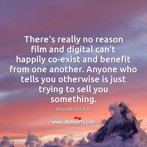 There’s really no reason film and digital can’t happily co-exist and benefit Don Hertzfeldt Picture Quote