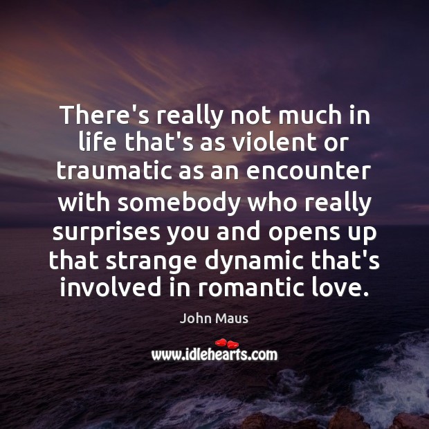 There’s really not much in life that’s as violent or traumatic as Romantic Love Quotes Image