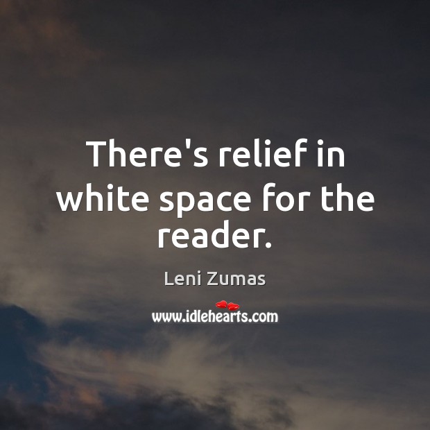 There’s relief in white space for the reader. Leni Zumas Picture Quote