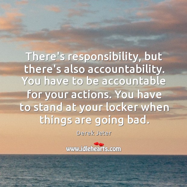 There’s responsibility, but there’s also accountability. You have to be accountable for Derek Jeter Picture Quote