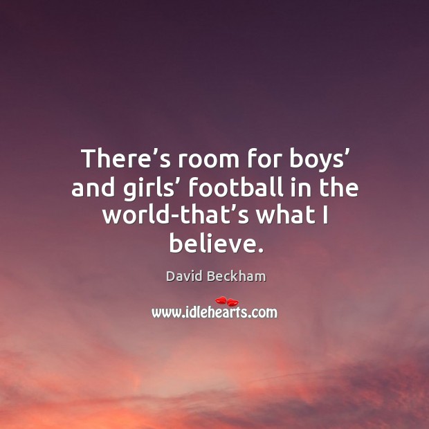 There’s room for boys’ and girls’ football in the world-that’s what I believe. Image
