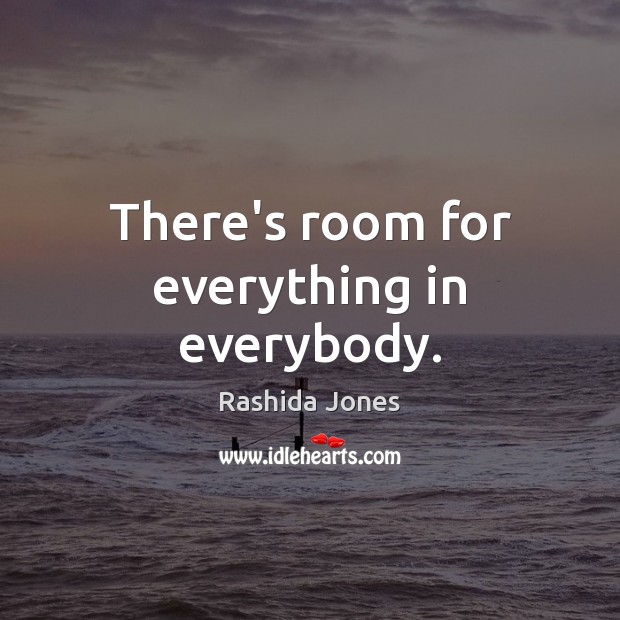 There’s room for everything in everybody. Image