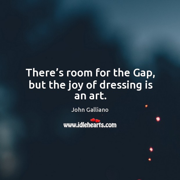 There’s room for the gap, but the joy of dressing is an art. John Galliano Picture Quote