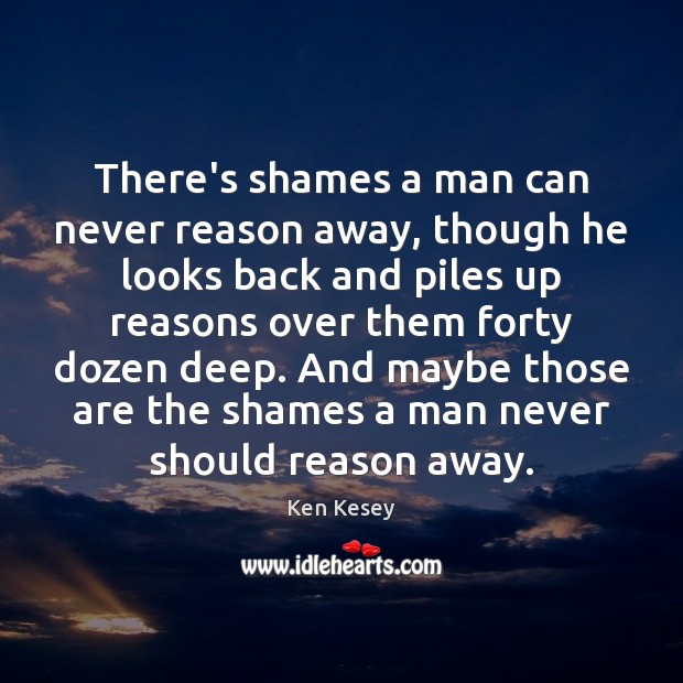There’s shames a man can never reason away, though he looks back Ken Kesey Picture Quote
