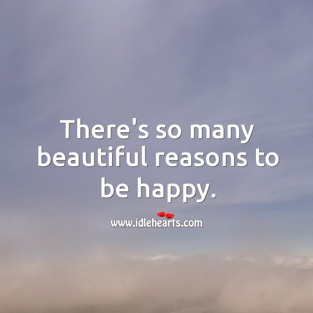 There’s so many beautiful reasons to be happy. Happiness Quotes Image