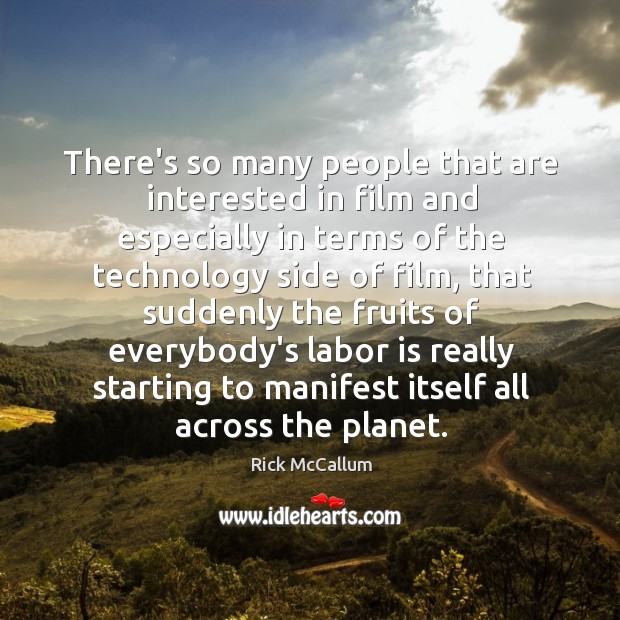 There’s so many people that are interested in film and especially in Rick McCallum Picture Quote