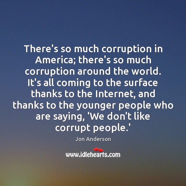 There’s so much corruption in America; there’s so much corruption around the Jon Anderson Picture Quote