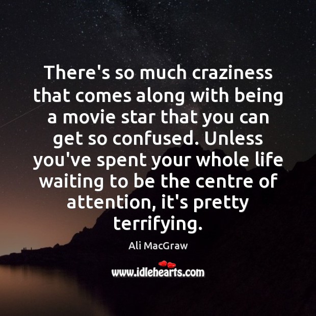 There’s so much craziness that comes along with being a movie star Ali MacGraw Picture Quote
