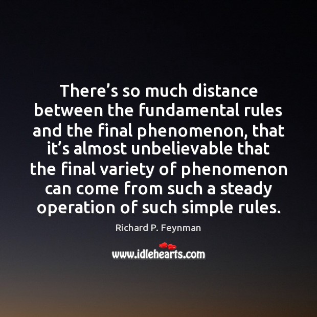 There’s so much distance between the fundamental rules and the final Richard P. Feynman Picture Quote