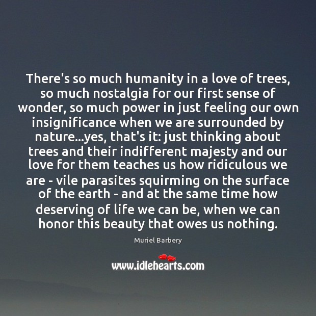 There’s so much humanity in a love of trees, so much nostalgia Muriel Barbery Picture Quote