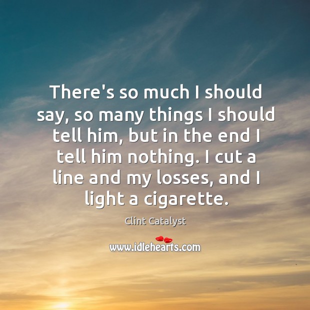There’s so much I should say, so many things I should tell Clint Catalyst Picture Quote