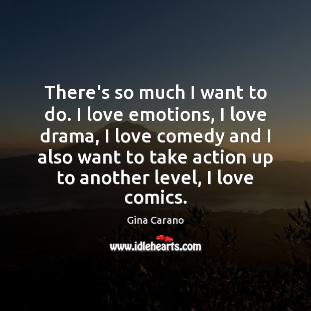 There’s so much I want to do. I love emotions, I love Gina Carano Picture Quote