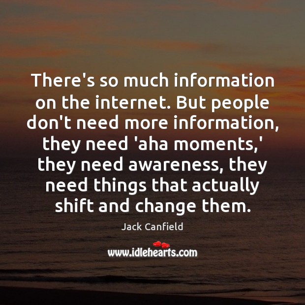 There’s so much information on the internet. But people don’t need more Jack Canfield Picture Quote