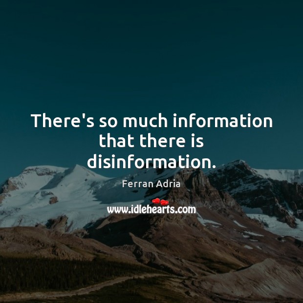 There’s so much information that there is disinformation. Ferran Adria Picture Quote