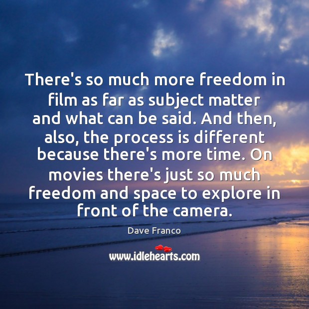 There’s so much more freedom in film as far as subject matter Dave Franco Picture Quote