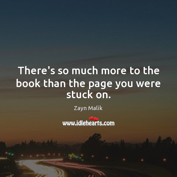 There’s so much more to the book than the page you were stuck on. Zayn Malik Picture Quote