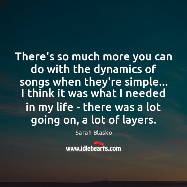 There’s so much more you can do with the dynamics of songs Sarah Blasko Picture Quote