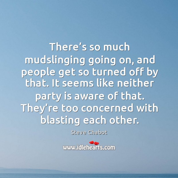 There’s so much mudslinging going on, and people get so turned off by that. Steve Chabot Picture Quote