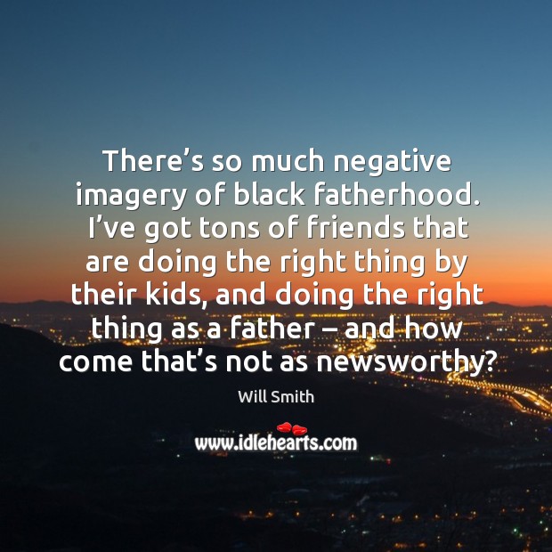 There’s so much negative imagery of black fatherhood. I’ve got tons of friends that are Image