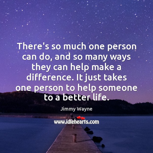 There’s so much one person can do, and so many ways they Jimmy Wayne Picture Quote