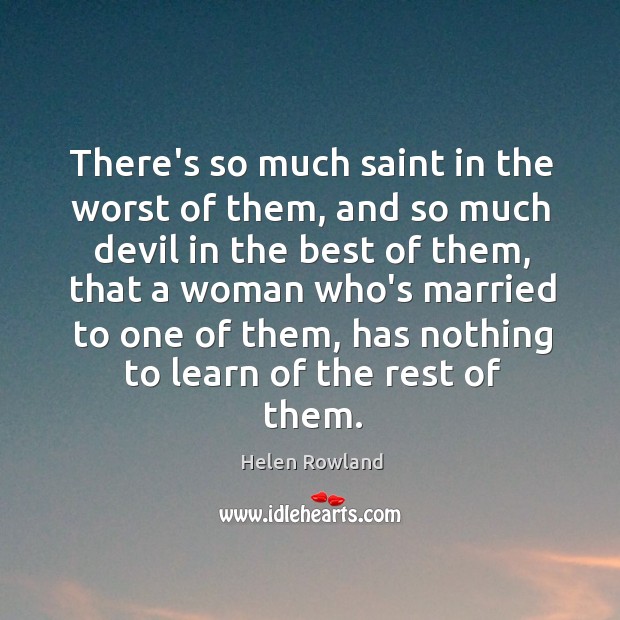 There’s so much saint in the worst of them, and so much Helen Rowland Picture Quote