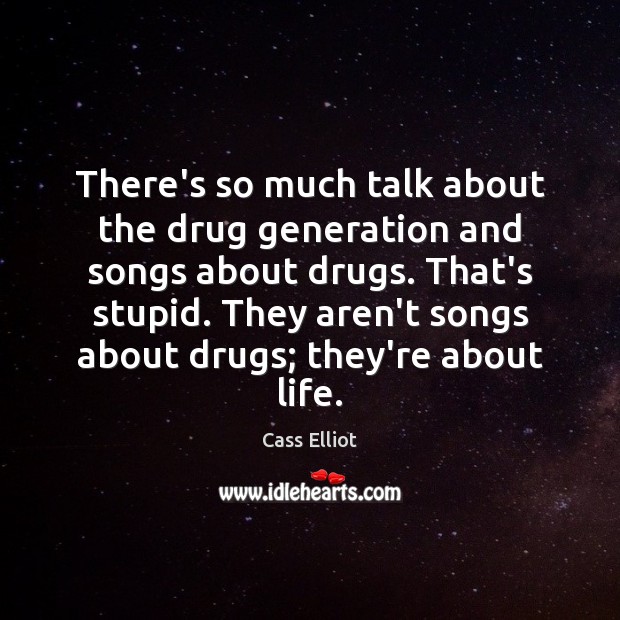 There’s so much talk about the drug generation and songs about drugs. Cass Elliot Picture Quote