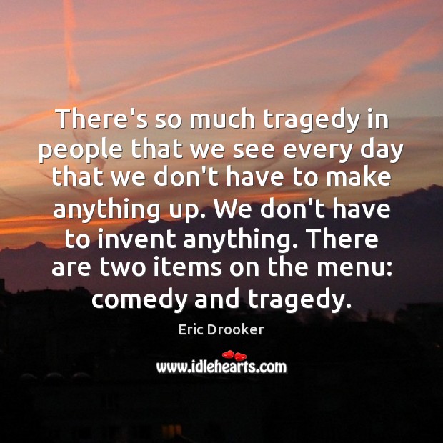 There’s so much tragedy in people that we see every day that Eric Drooker Picture Quote