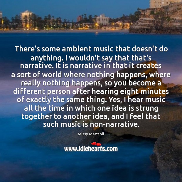 There’s some ambient music that doesn’t do anything. I wouldn’t say that Missy Mazzoli Picture Quote